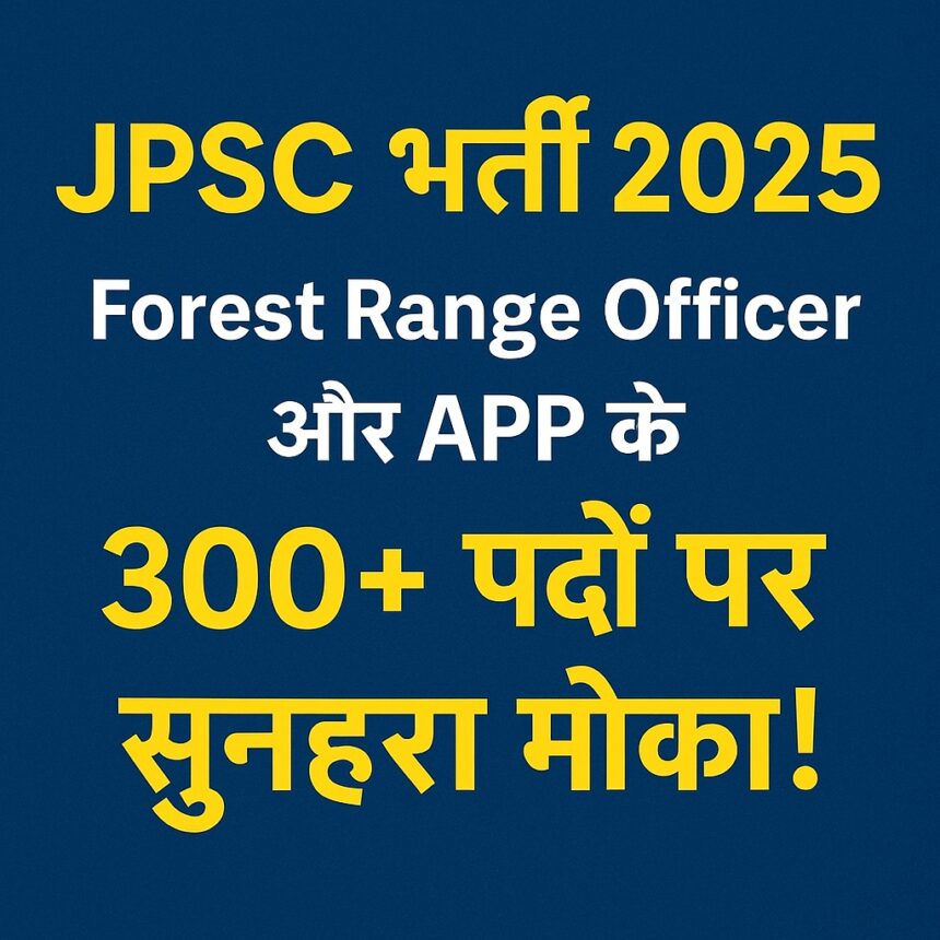 JPSC भर्ती 2025 की डिजिटल इमेज जिसमें Forest Range Officer और APP के 300+ पदों की जानकारी दी गई है