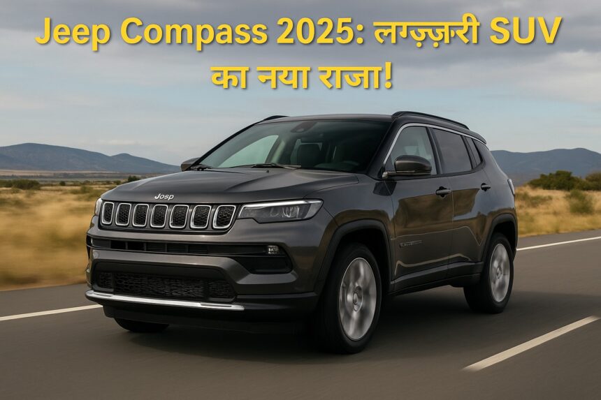 Jeep Compass SUV 2025 – शानदार डिज़ाइन और दमदार परफॉर्मेंस