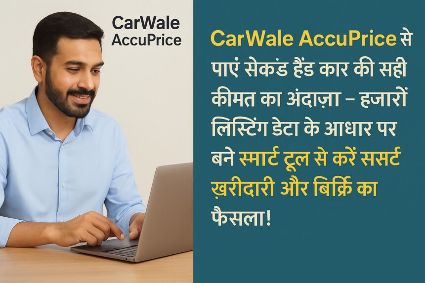 CarWale AccuPrice टूल का उपयोग कर सेकंड हैंड कार की सही कीमत जांचते हुए एक यूज़र की छवि, हिंदी टेक्स्ट के साथ।